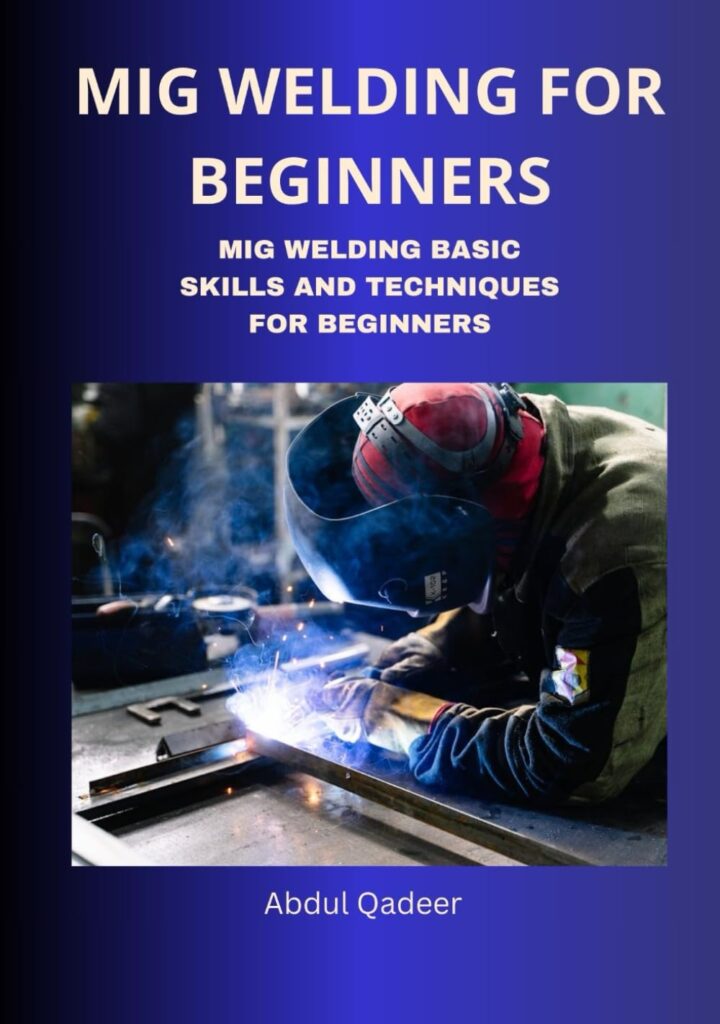 MIG WELDING FOR BEGINNERS: MIG WELDING BASIC SKILLS AND TECHNIQUES FOR BEGINNERS