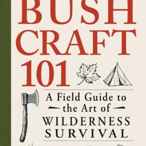 Bushcraft 101: A Field Guide to the Art of Wilderness Survival
